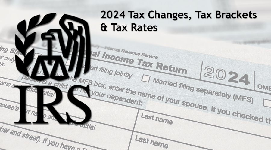 2024 tax changes, tax brackets, tax rates and other new tax provisions.